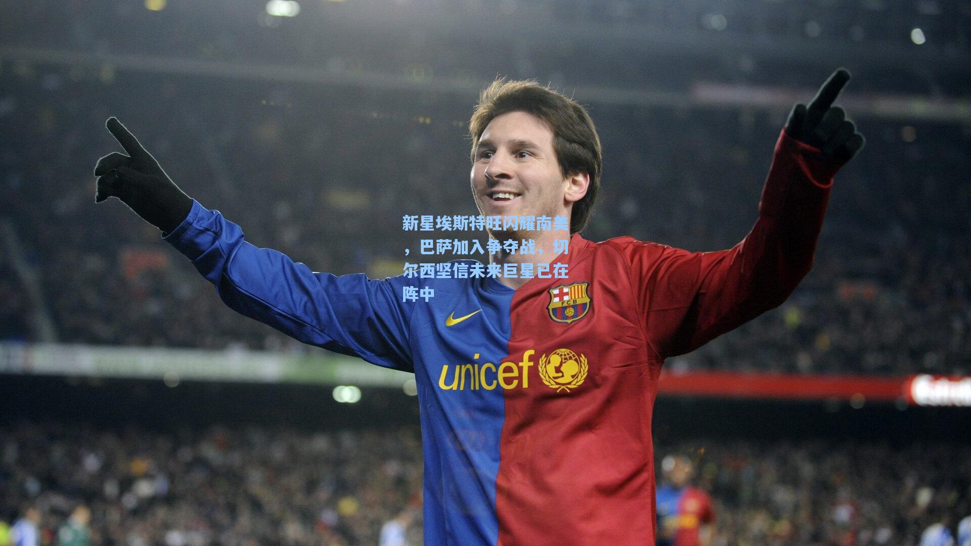 新星埃斯特旺闪耀南美，巴萨加入争夺战，切尔西坚信未来巨星已在阵中