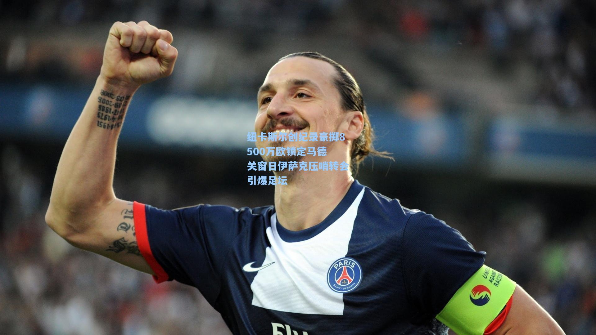纽卡斯尔创纪录豪掷8500万欧锁定马德 关窗日伊萨克压哨转会引爆足坛