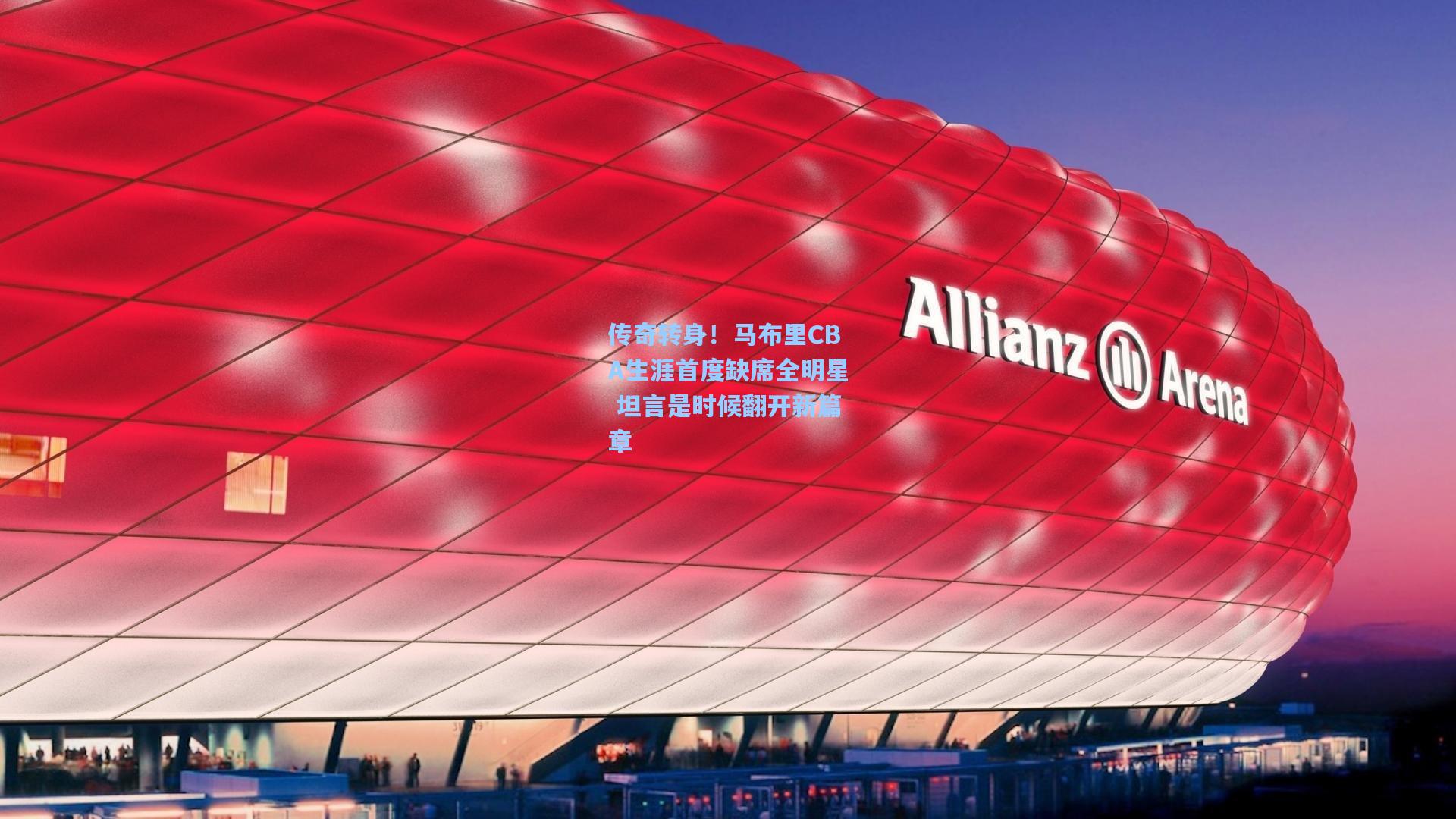 传奇转身！马布里CBA生涯首度缺席全明星 坦言是时候翻开新篇章