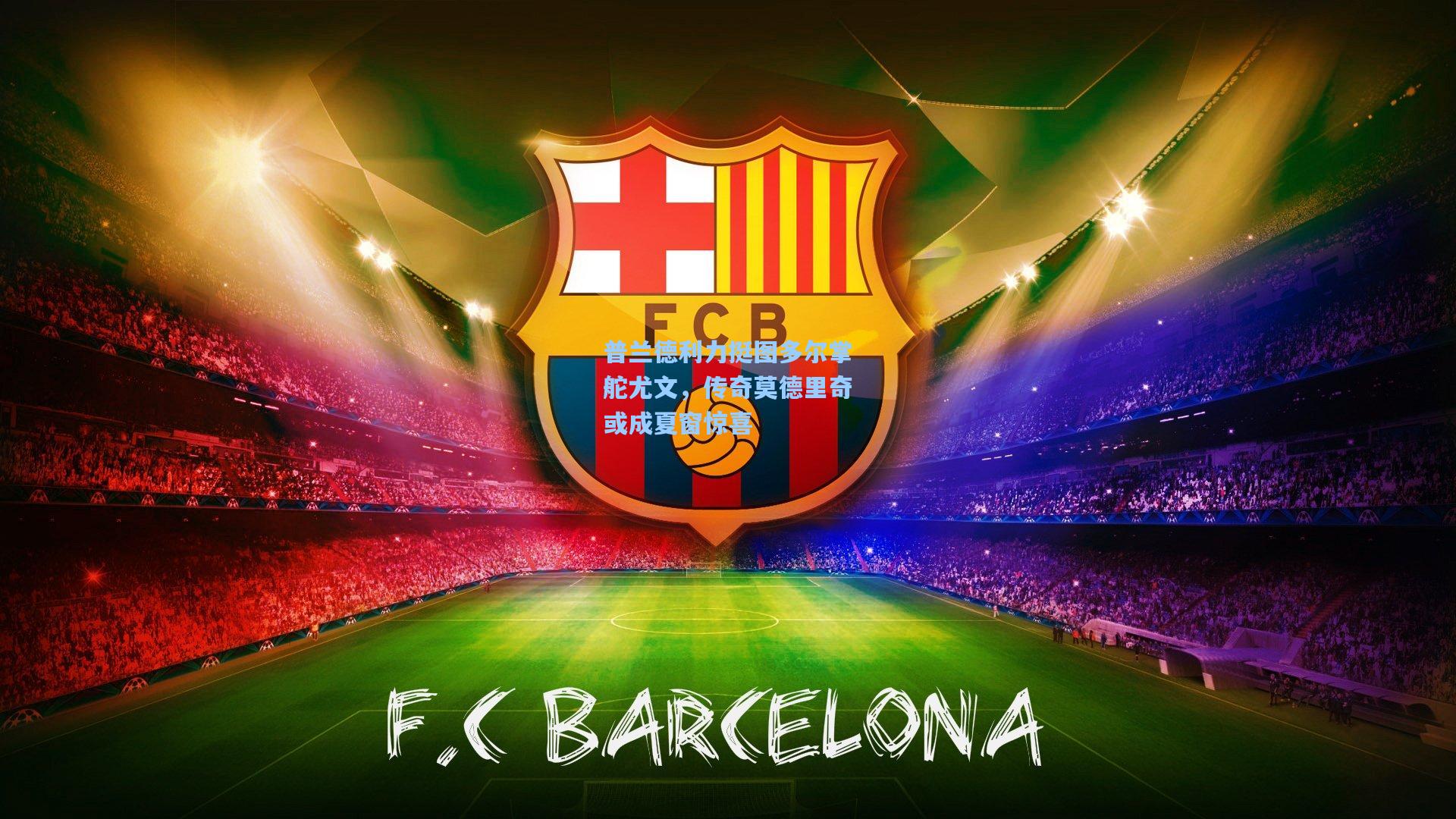 普兰德利力挺图多尔掌舵尤文，传奇莫德里奇或成夏窗惊喜